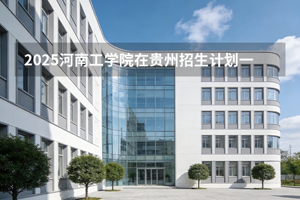 2025河南工学院在贵州招生计划一览表