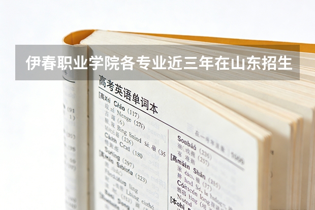 伊春职业学院各专业近三年在山东招生人数 学费多少钱