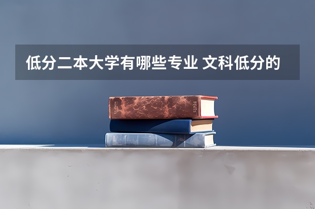 低分二本大学有哪些专业 文科低分的二本大学