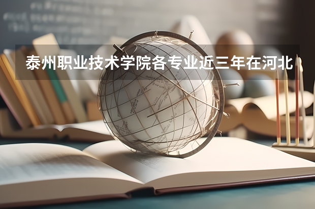 泰州职业技术学院各专业近三年在河北招生人数 学费多少钱