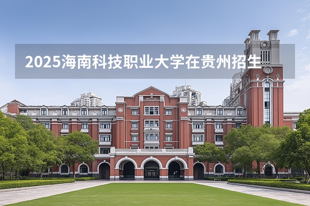 2025海南科技职业大学在贵州招生计划一览表