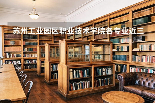 苏州工业园区职业技术学院各专业近三年在云南招生人数 学费多少钱