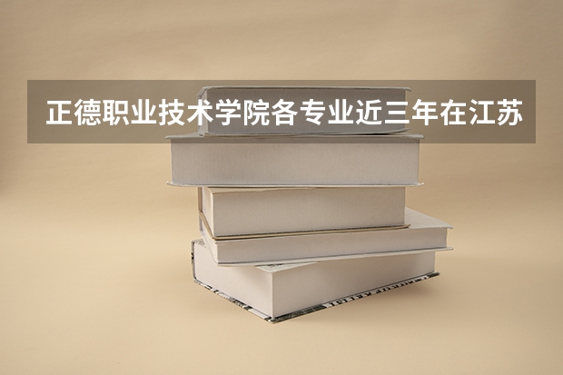 正德职业技术学院各专业近三年在江苏招生人数 学费多少钱