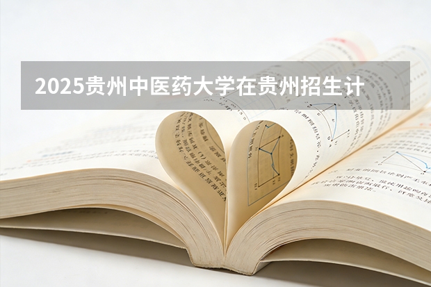 2025贵州中医药大学在贵州招生计划一览表