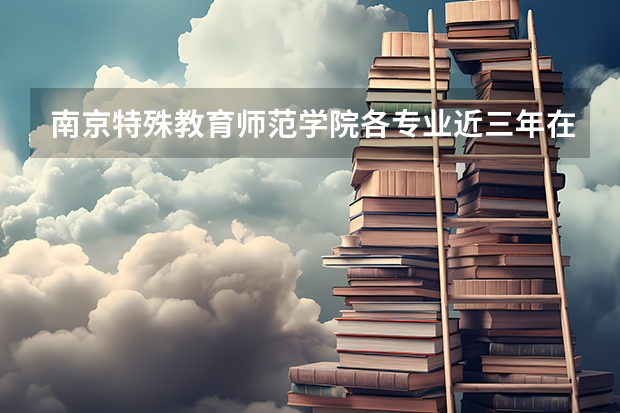 南京特殊教育师范学院各专业近三年在贵州招生人数 学费多少钱
