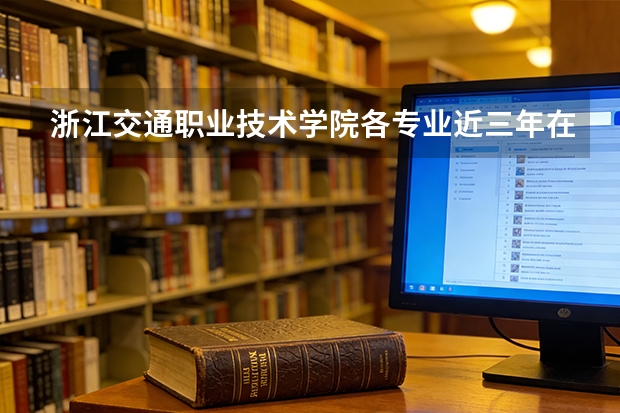 浙江交通职业技术学院各专业近三年在内蒙古招生人数 学费多少钱