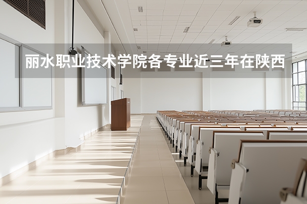 丽水职业技术学院各专业近三年在陕西招生人数 学费多少钱
