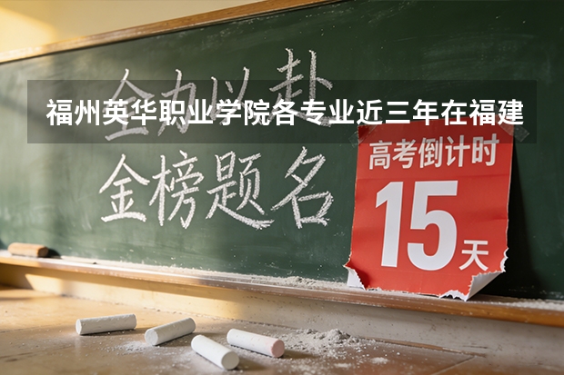 福州英华职业学院各专业近三年在福建招生人数 学费多少钱