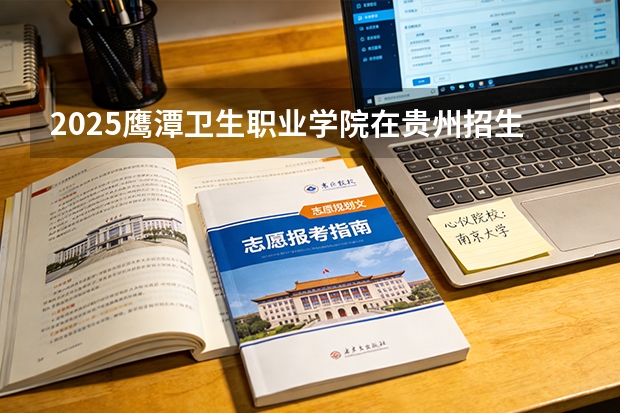 2025鹰潭卫生职业学院在贵州招生计划一览表