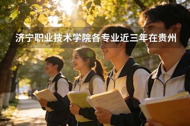 济宁职业技术学院各专业近三年在贵州招生人数 学费多少钱