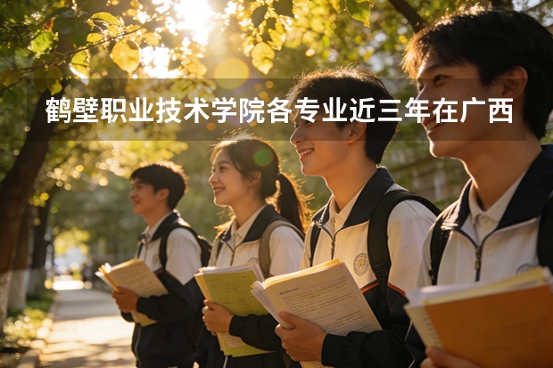 鹤壁职业技术学院各专业近三年在广西招生人数 学费多少钱