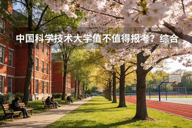 中国科学技术大学值不值得报考？综合实力、学科优势与性价比深度分析