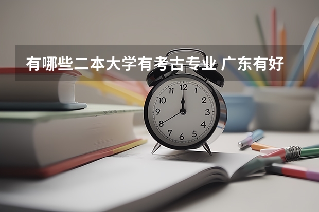 有哪些二本大学有考古专业 广东有好的考古学校吗？是一本还是二本？