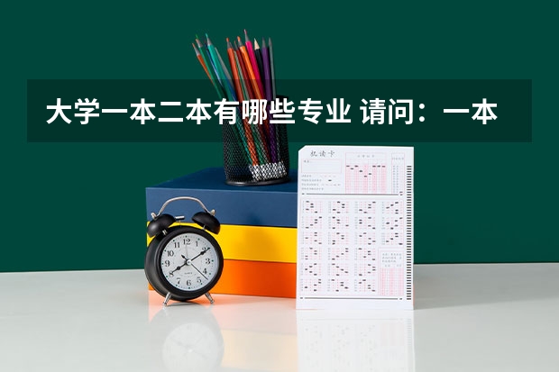 大学一本二本有哪些专业 请问：一本大学有二本专业吗？