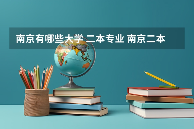 南京有哪些大学 二本专业 南京二本计算机学校有哪些？