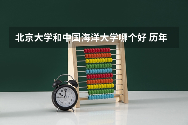 北京大学和中国海洋大学哪个好 历年录取分数线是多少