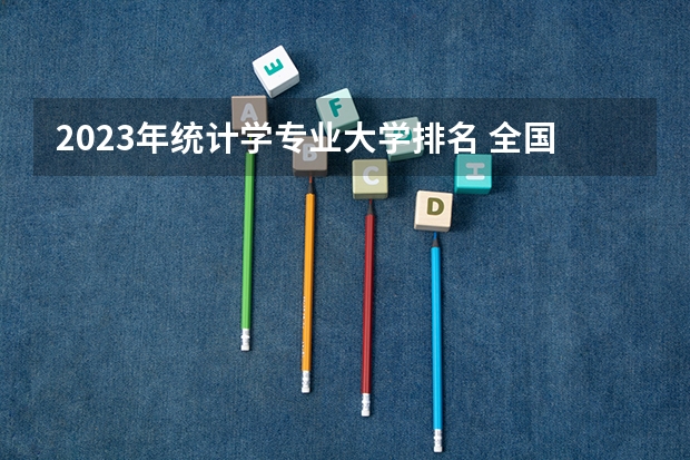 2023年统计学专业大学排名 全国前十大学名单
