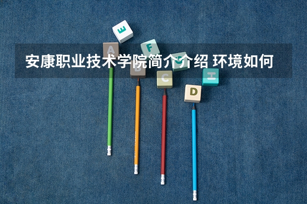 安康职业技术学院简介介绍 环境如何