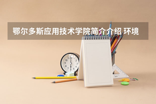 鄂尔多斯应用技术学院简介介绍 环境如何