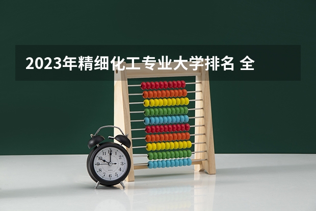 2023年精细化工专业大学排名 全国前十大学名单