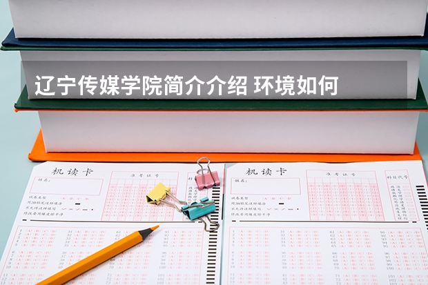 辽宁传媒学院简介介绍 环境如何