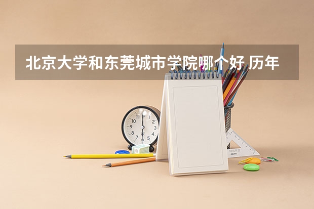 北京大学和东莞城市学院哪个好 历年录取分数线是多少
