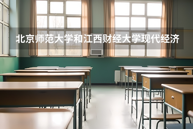 北京师范大学和江西财经大学现代经济管理学院哪个好 历年录取分数线是多少