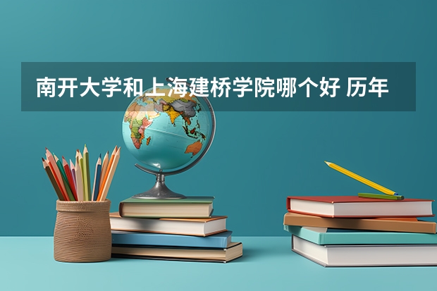 南开大学和上海建桥学院哪个好 历年录取分数线是多少