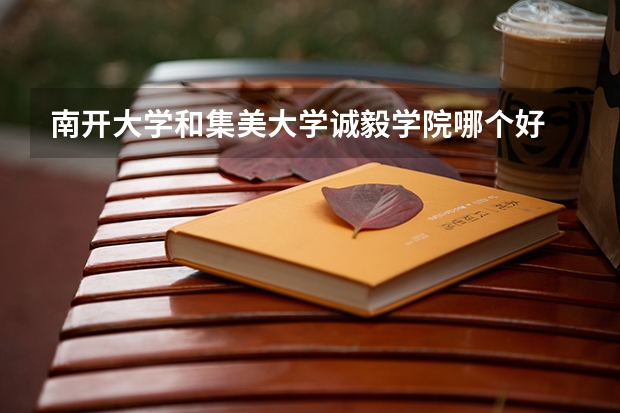 南开大学和集美大学诚毅学院哪个好 历年录取分数线是多少