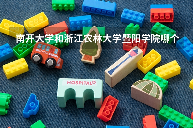 南开大学和浙江农林大学暨阳学院哪个好 历年录取分数线是多少
