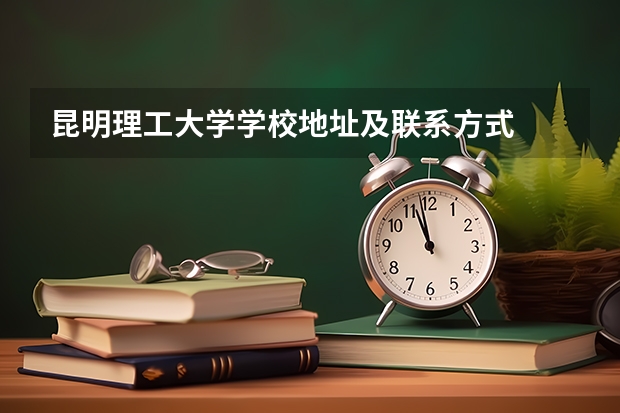 昆明理工大学学校地址及联系方式