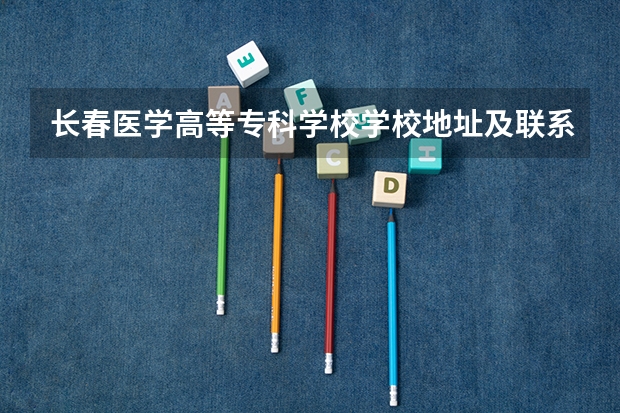 长春医学高等专科学校学校地址及联系方式