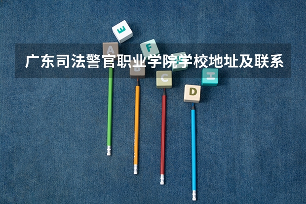 广东司法警官职业学院学校地址及联系方式