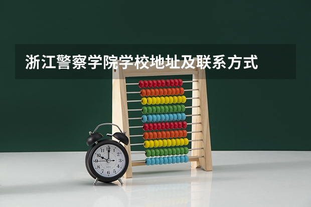 浙江警察学院学校地址及联系方式