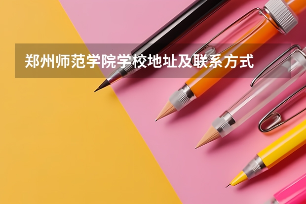 郑州师范学院学校地址及联系方式