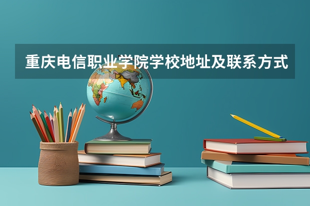 重庆电信职业学院学校地址及联系方式