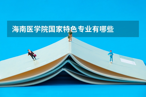 海南医学院国家特色专业有哪些
