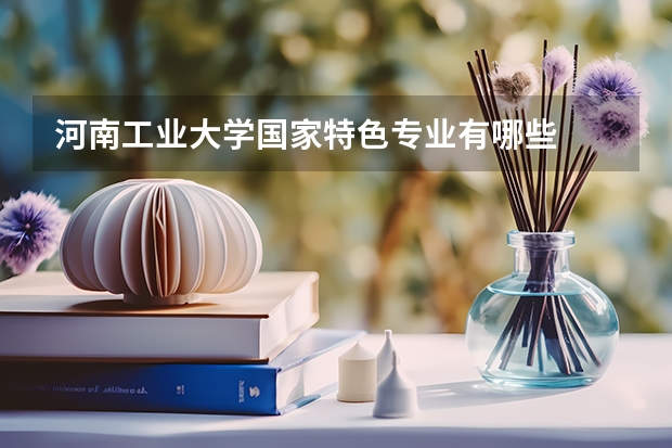 河南工业大学国家特色专业有哪些