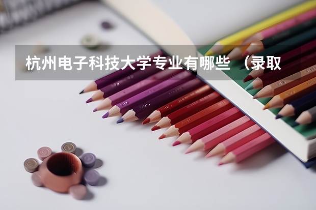 杭州电子科技大学专业有哪些 （录取分数线）