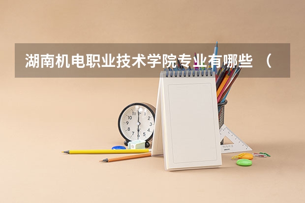 湖南机电职业技术学院专业有哪些 （录取分数线）