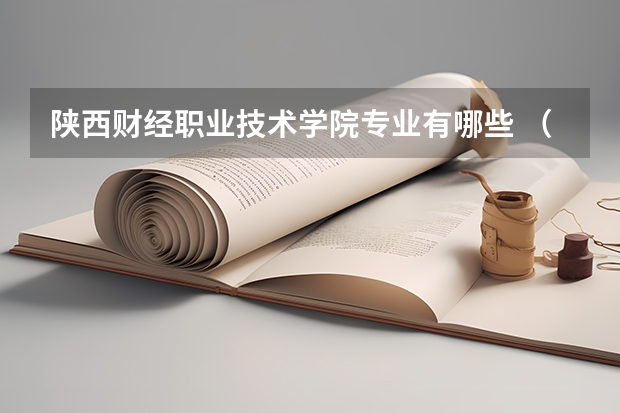 陕西财经职业技术学院专业有哪些 （录取分数线）
