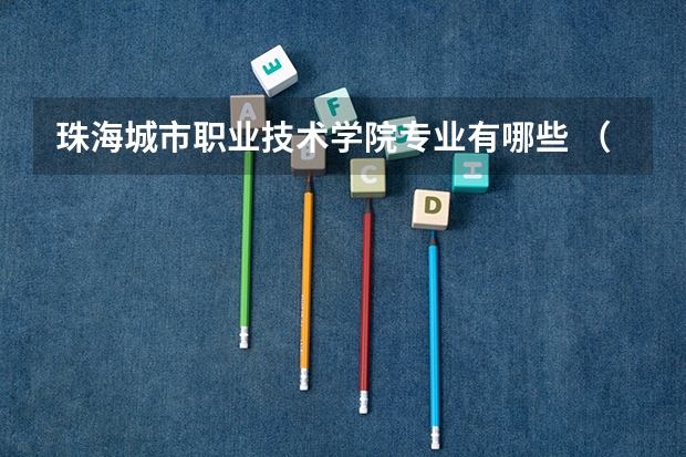 珠海城市职业技术学院专业有哪些 （录取分数线）