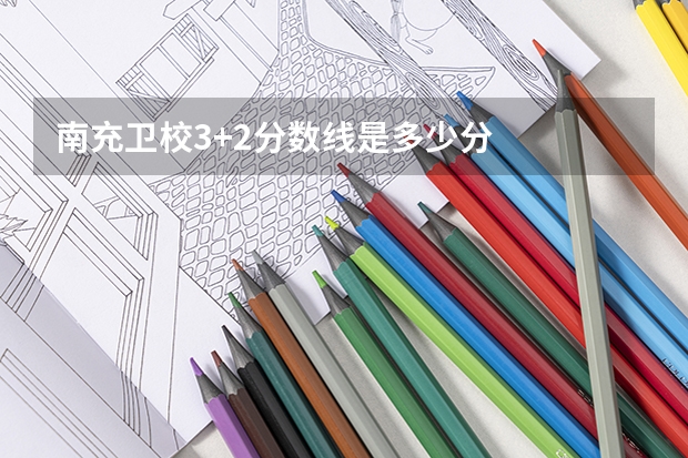 南充卫校3+2分数线是多少分