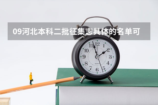 09河北本科二批征集志具体的名单可以给出来吗 我登录河北教育网打不开