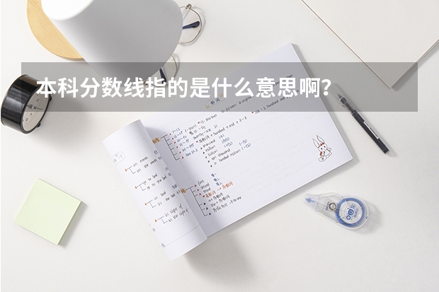 本科分数线指的是什么意思啊？