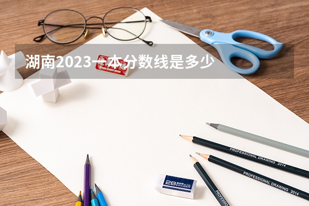 湖南2023一本分数线是多少