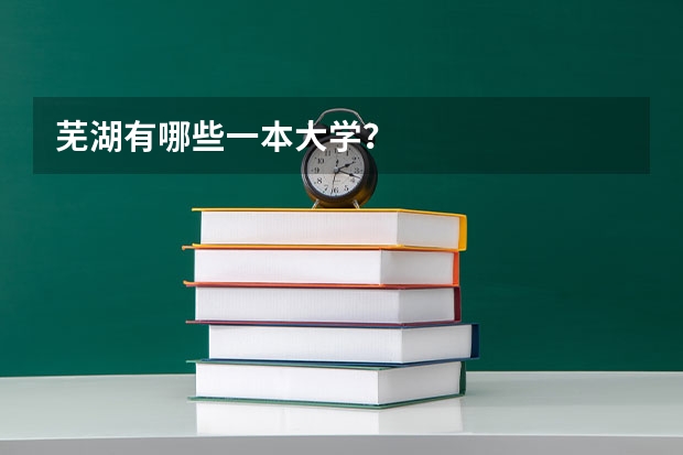 芜湖有哪些一本大学？