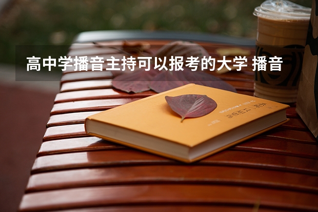 高中学播音主持可以报考的大学 播音主持可以考取那些大学啊？
