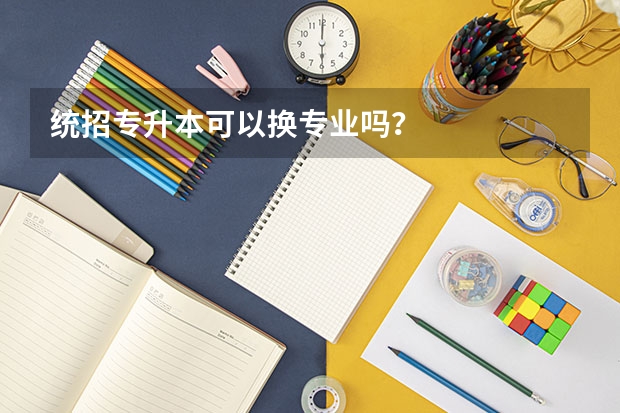统招专升本可以换专业吗？