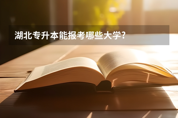 湖北专升本能报考哪些大学?